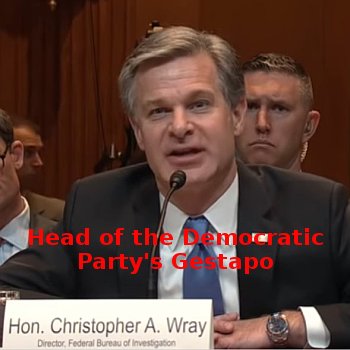 Chris Wray, head of the FBI, the Democratic Party's Gestapo